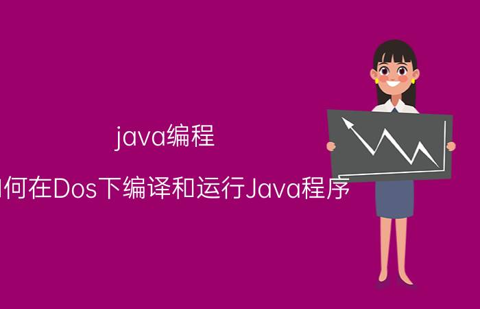 java编程 如何在Dos下编译和运行Java程序？